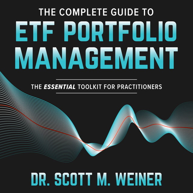 Scott M. Weiner - The Complete Guide to ETF Portfolio Management: The Essential Toolkit for Practitioners