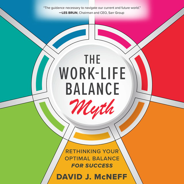 David J. McNeff - The Work-Life Balance Myth: Rethinking Your Optimal Balance for Success