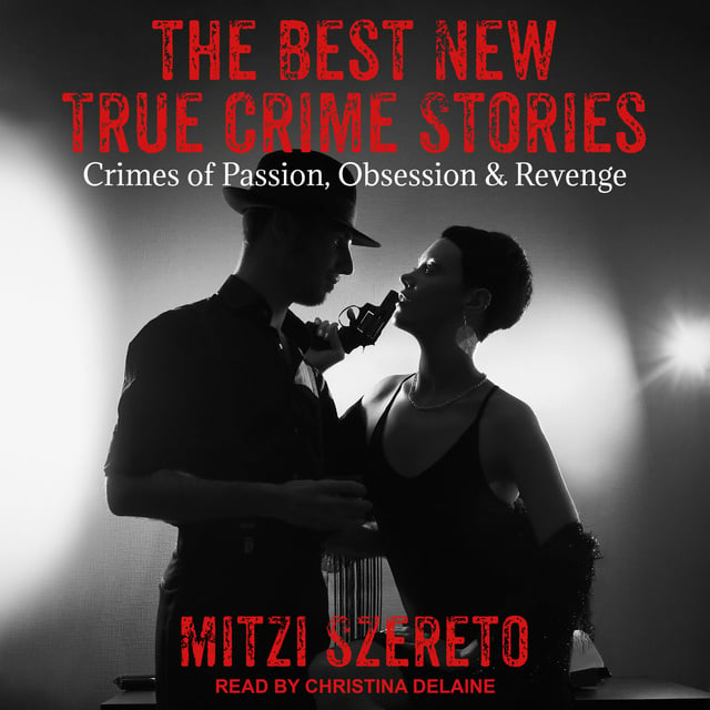 Mitzi Szereto - The Best New True Crime Stories: Crimes of Passion, Obsession & Revenge