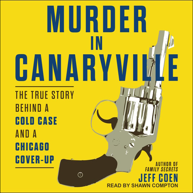 Jeff Coen - Murder in Canaryville: The True Story Behind a Cold Case and a Chicago Cover-Up