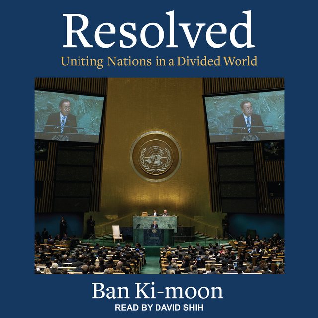 Ban Ki-moon - Resolved: Uniting Nations in a Divided World