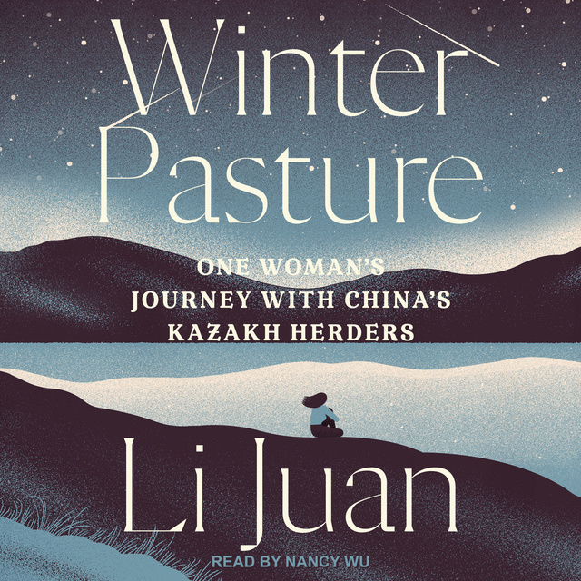 Li Juan - Winter Pasture: One Woman's Journey with China's Kazakh Herders