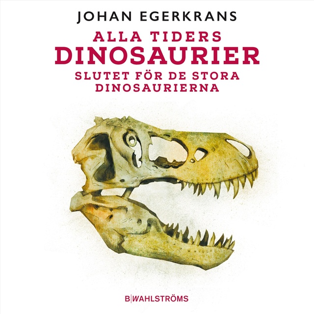 Johan Egerkrans - Alla tiders dinosaurier 5 – Slutet för de stora dinaosaurierna