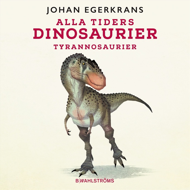 Johan Egerkrans - Alla tiders dinosaurier 3 – Tyrannosaurier