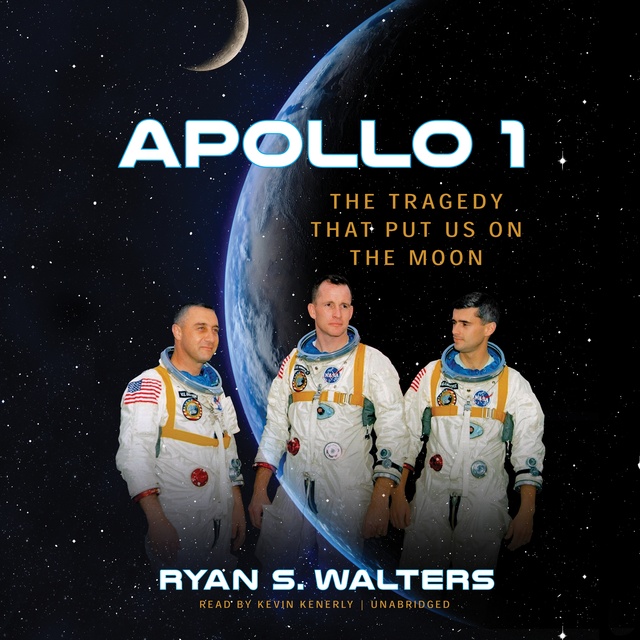 Ryan S. Walters - Apollo 1: The Tragedy That Put Us on the Moon