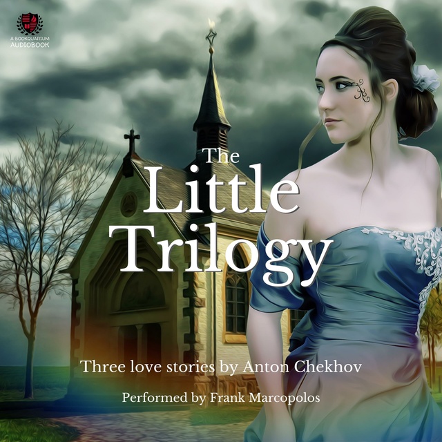 Anton Chekhov - The Little Trilogy: Three Love Stories