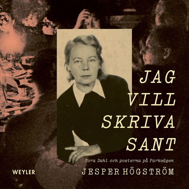 Jesper Högström - Jag vill skriva sant : Tora Dahl och poeterna på Parkvägen