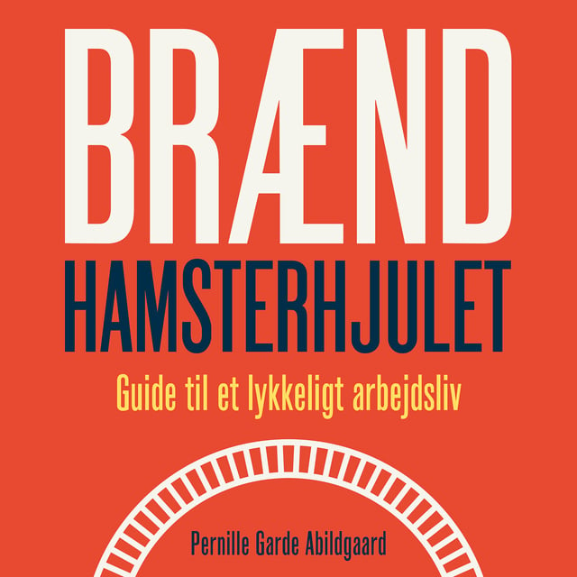 Pernille Garde Abildgaard - Brænd hamsterhjulet: Guide til et lykkeligt arbejdsliv