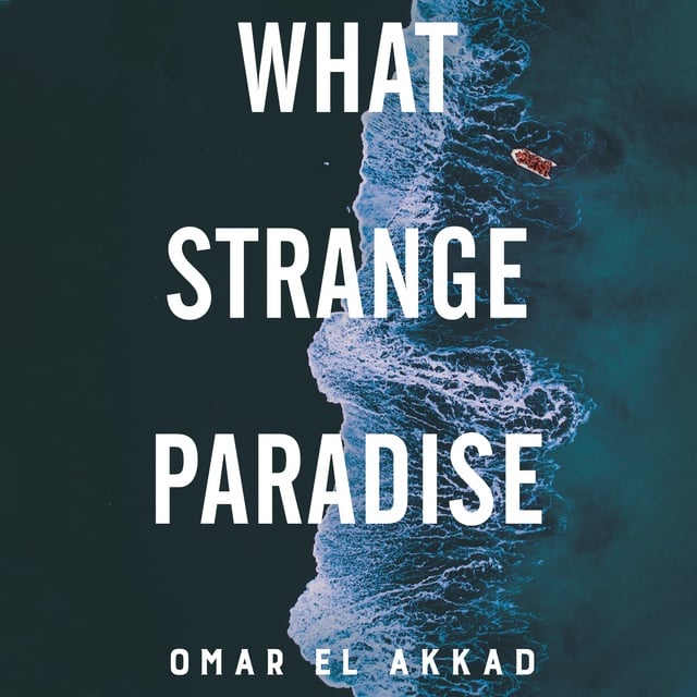 Omar El Akkad - What Strange Paradise