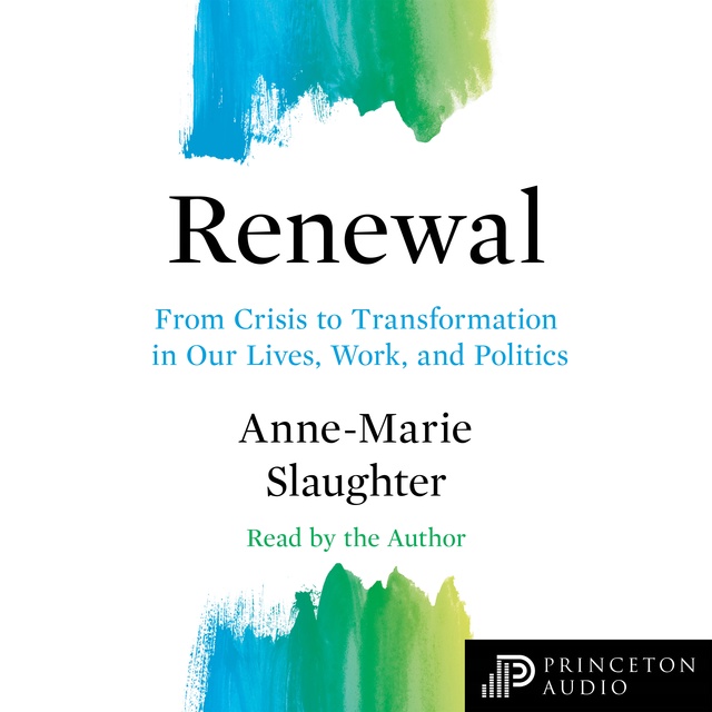 Anne-Marie Slaughter - Renewal: From Crisis to Transformation in Our Lives, Work, and Politics