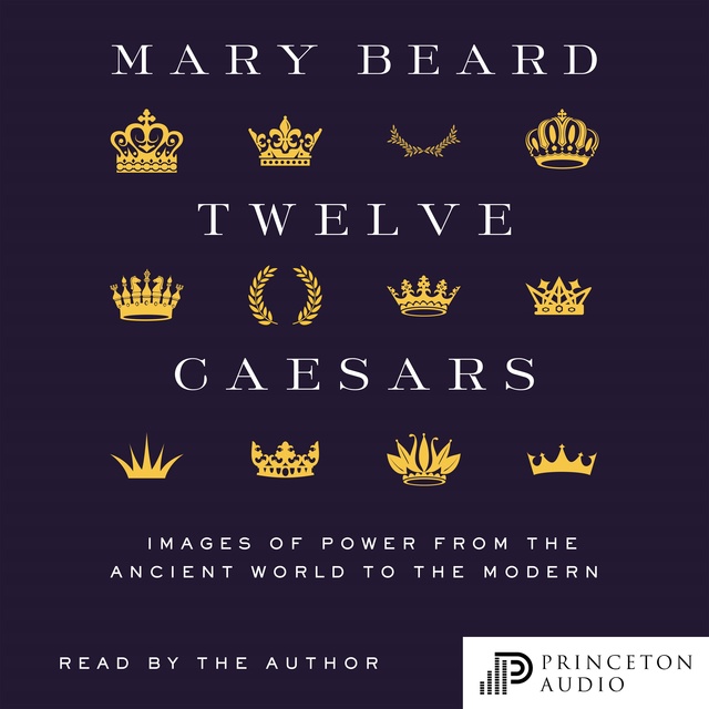Mary Beard - Twelve Caesars: Images of Power from the Ancient World to the Modern