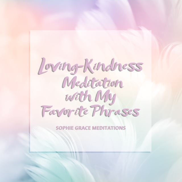 Sophie Grace Meditations - Loving-Kindness Meditation with My Favorite Phrases