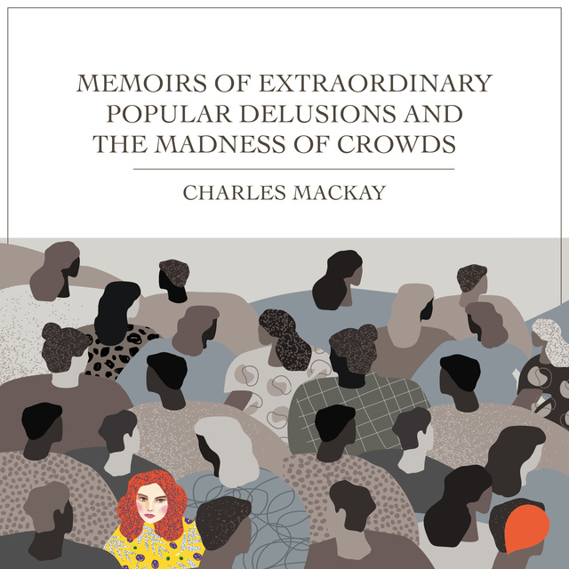Charles MacKay - Memoirs of Extraordinary Popular Delusions and the Madness of Crowds