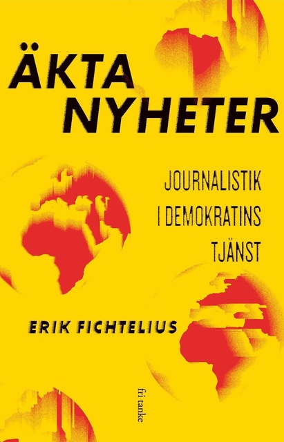 Erik Fichtelius - Äkta nyheter : Journalistik i demokratins tjänst