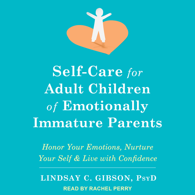 Self-Care for Adult Children of Emotionally Immature Parents: Honor Your  Emotions, Nurture Your Self, and Live with Confidence - 오디오북 - Lindsay C.  Gibson - Storytel