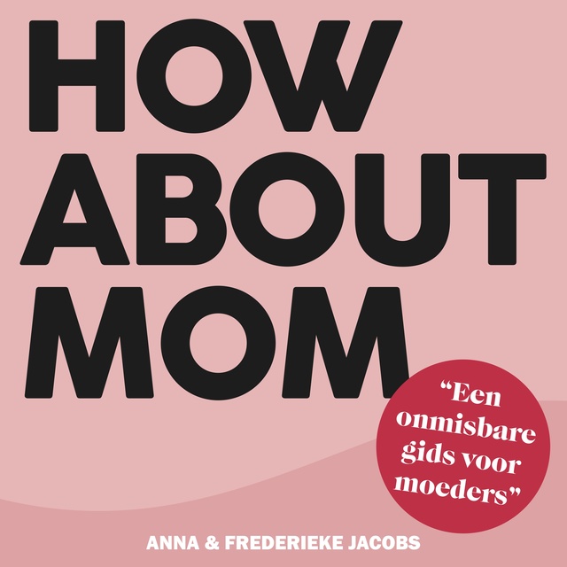 Anna Jacobs, Frederieke Jacobs - How about mom: Het eerlijke moeder-boek: onmisbare gids over zwanger zijn, bevallen, borstvoeding en ouderschap