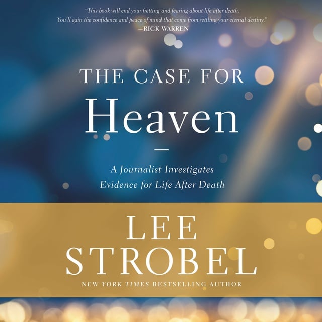 Lee Strobel - The Case for Heaven: A Journalist Investigates Evidence for Life After Death