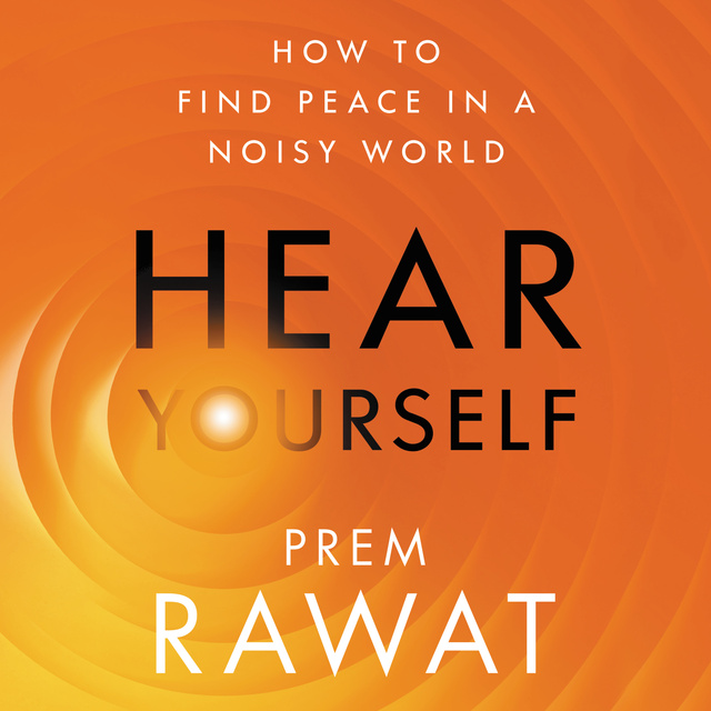 Prem Rawat - Hear Yourself: How to Find Peace in a Noisy World
