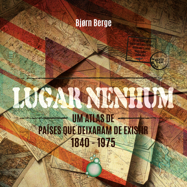 Bjørn Berge - Lugar Nenhum: Um atlas de países que deixaram de existir 1840 - 1970