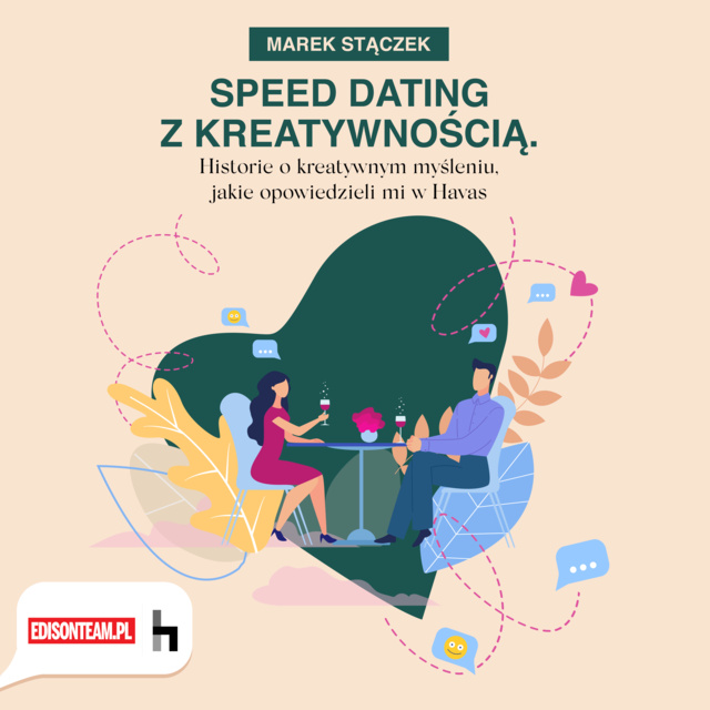 Marek Stączek - Speed dating z kreatywnością. Historie o kreatywnym myśleniu jakie powiedzieli mi w HAVAS.