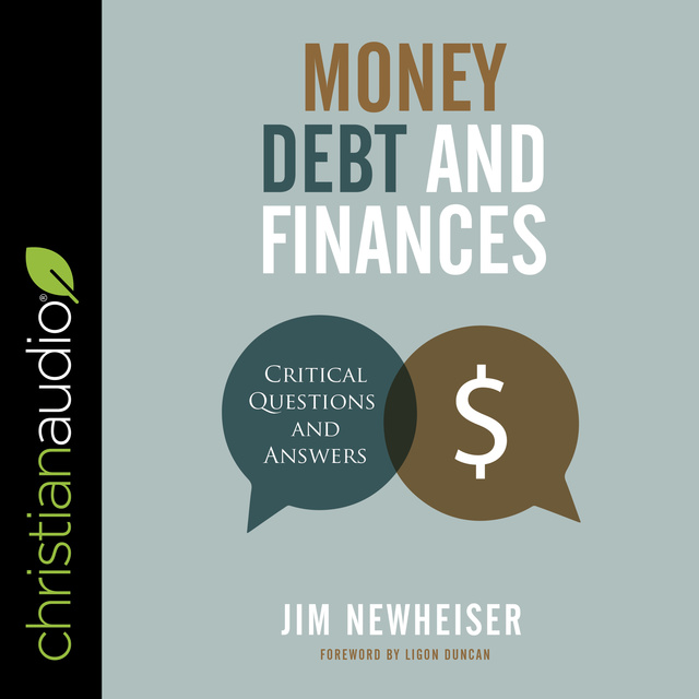 Jim Newheiser - Money, Debt, and Finances: Critical Questions and Answers