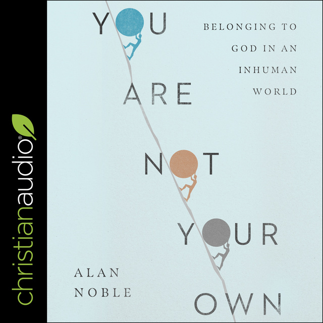 Alan Noble - You Are Not Your Own: Belonging to God in an Inhuman World