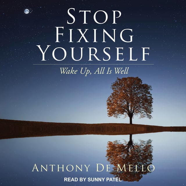 Anthony De Mello - Stop Fixing Yourself: Wake Up, All Is Well