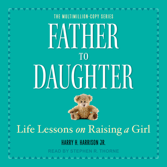 Harry H. Harrison, Jr. - Father to Daughter: Life Lessons on Raising a Girl