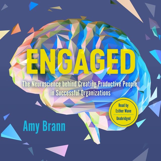 Amy Brann - Engaged: The Neuroscience behind Creating Productive People in Successful Organizations