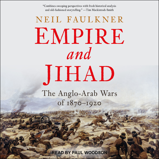 Neil Faulkner - Empire and Jihad: The Anglo-Arab Wars of 1870-1920