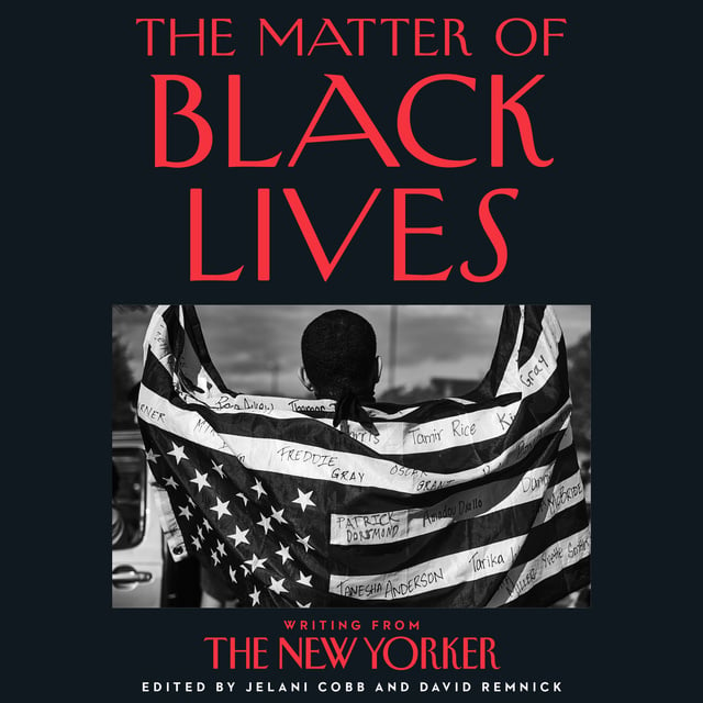 David Remnick, Jelani Cobb - The Matter of Black Lives: Writing from The New Yorker