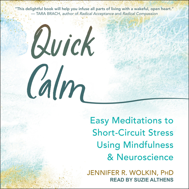 Jennifer R. Wolkin - Quick Calm: Easy Meditations to Short-Circuit Stress Using Mindfulness and Neuroscience