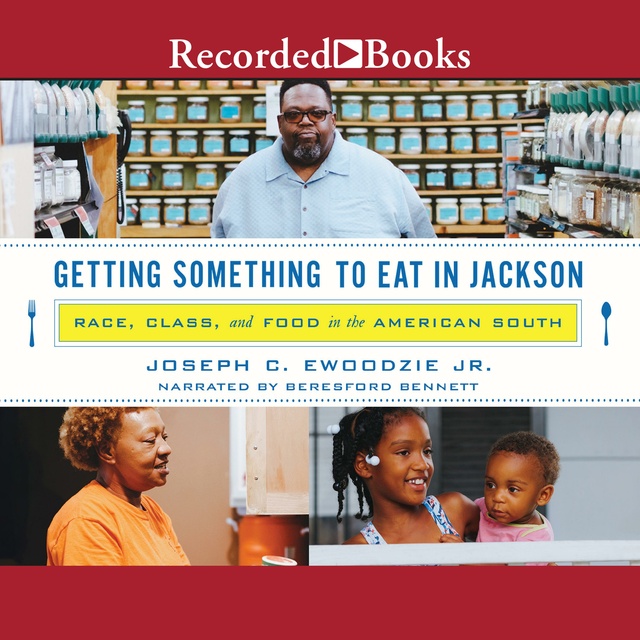 Joseph C. Ewoodzie, Jr. - Getting Something to Eat in Jackson: Race, Class, and Food in the America South