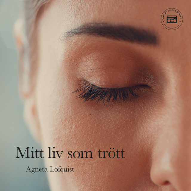 Agneta Löfquist - Mitt liv som trött - en sann berättelse