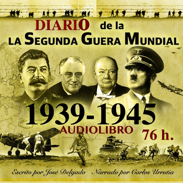 Diario de la Segunda Guerra Mundial: 1939-1945: Serie Completa - Audiolibro  - José Delgado - Storytel