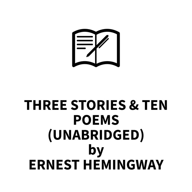 Ernest Hemingway - Three Stories & Ten Poems