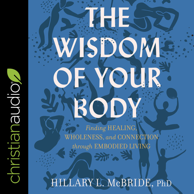 Hillary L. McBride - The Wisdom of Your Body: Finding Healing, Wholeness, and Connection through Embodied Living