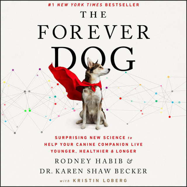 Karen Shaw Becker, Rodney Habib - The Forever Dog: Surprising New Science to Help Your Canine Companion Live Younger, Healthier, and Longer