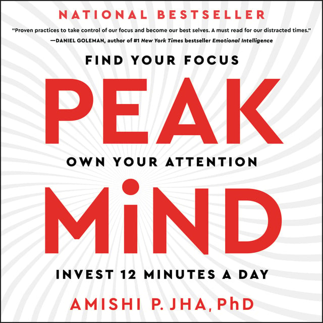 Amishi P. Jha - Peak Mind: Find Your Focus, Own Your Attention, Invest 12 Minutes a Day