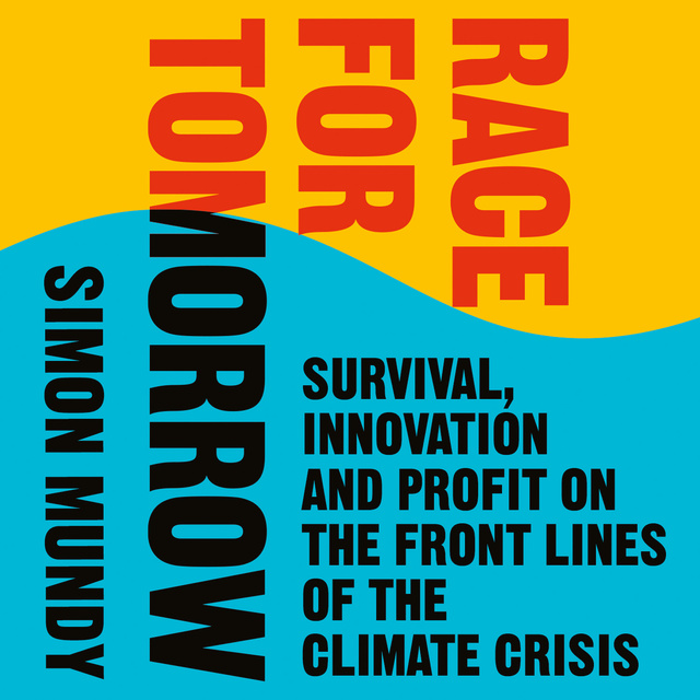 Simon Mundy - Race for Tomorrow: Survival, Innovation and Profit on the Front Lines of the Climate Crisis