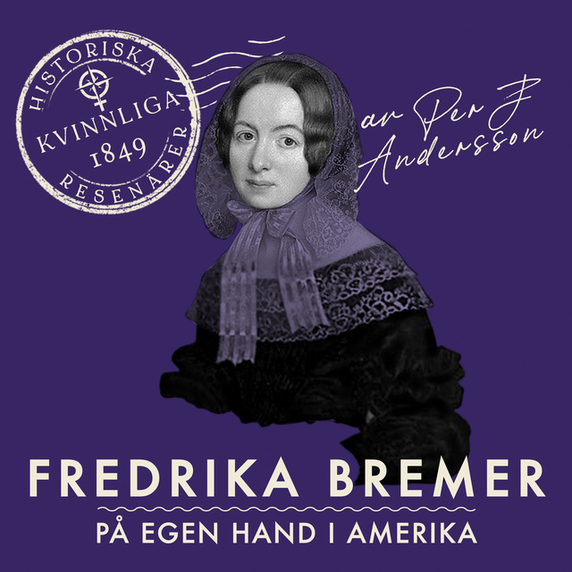 Per J. Andersson - Fredrika Bremer : På egen hand i Amerika