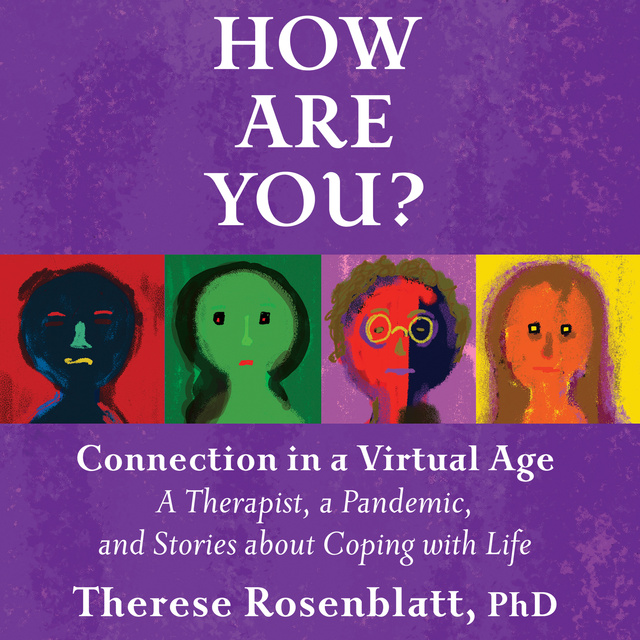Therese Rosenblatt - How Are You? Connection in a Virtual Age: A Therapist, a Pandemic, and Stories about Coping with Life