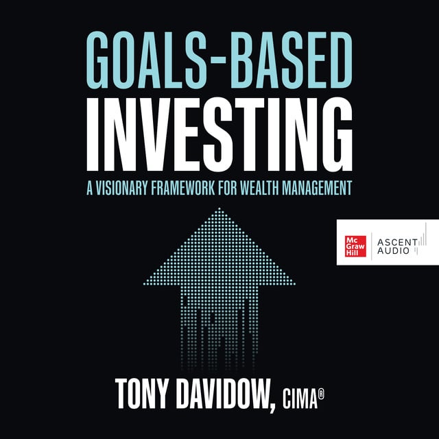 Tony Davidow - Goals-Based Investing: A Visionary Framework for Wealth Management