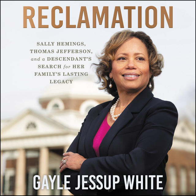 Gayle Jessup White - Reclamation: Sally Hemings, Thomas Jefferson, and a Descendant's Search for Her Family's Lasting Legacy