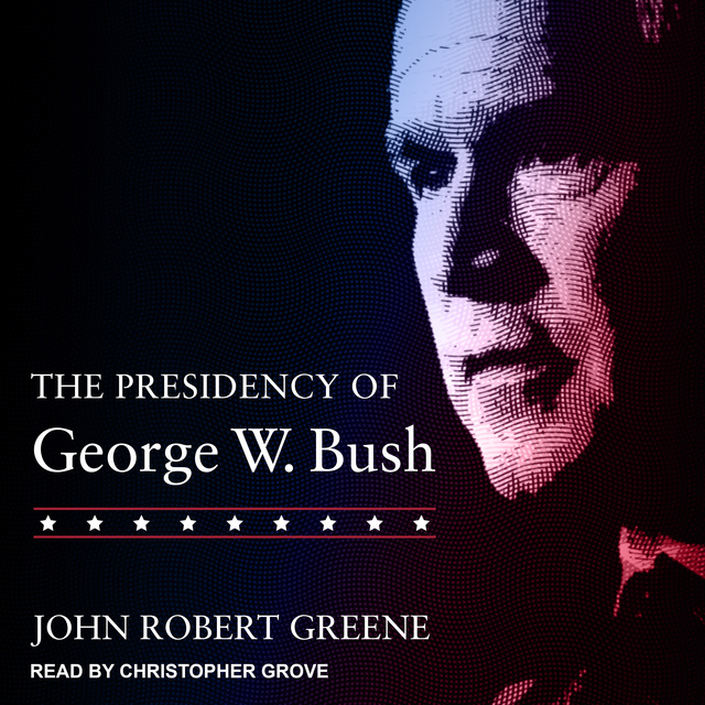 John Robert Greene - The Presidency of George W. Bush