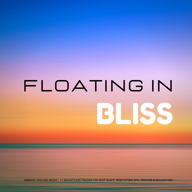 Yella A. Deeken, Sound Healing Association - Floating In Bliss - Ambient Healing Music: 11 Weightless Tracks for Deep Sleep, Meditation, Spa, Healing & Relaxation
