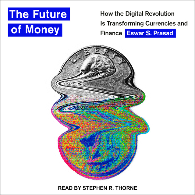 Eswar S. Prasad - The Future of Money: How the Digital Revolution Is Transforming Currencies and Finance