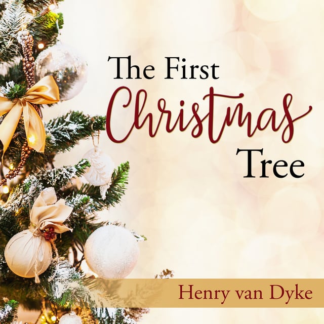 Henry Van Dyke - The First Christmas Tree: A Story of the Forest