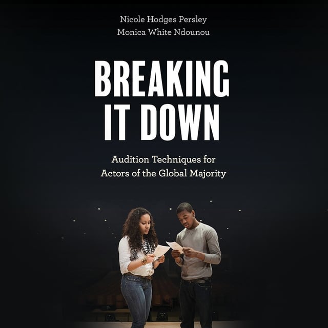 Monica White Ndounou, Nicole Hodges Persley - Breaking It Down: Audition Techniques for Actors of the Global Majority