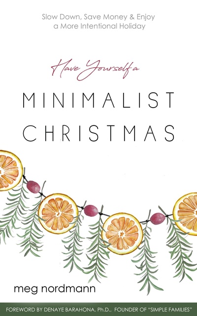 Meg Nordmann - Have Yourself a Minimalist Christmas: Slow Down, Save Money & Enjoy a More Intentional Holiday